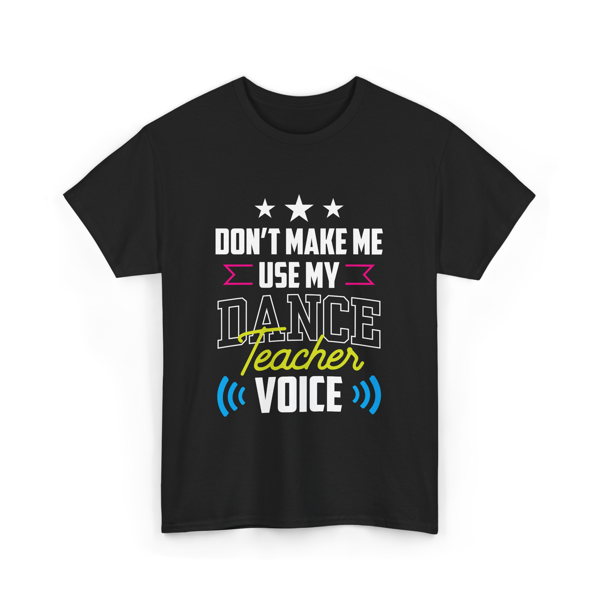 Don't Make Me Use My Dance Teacher Voice T-Shirt - Black