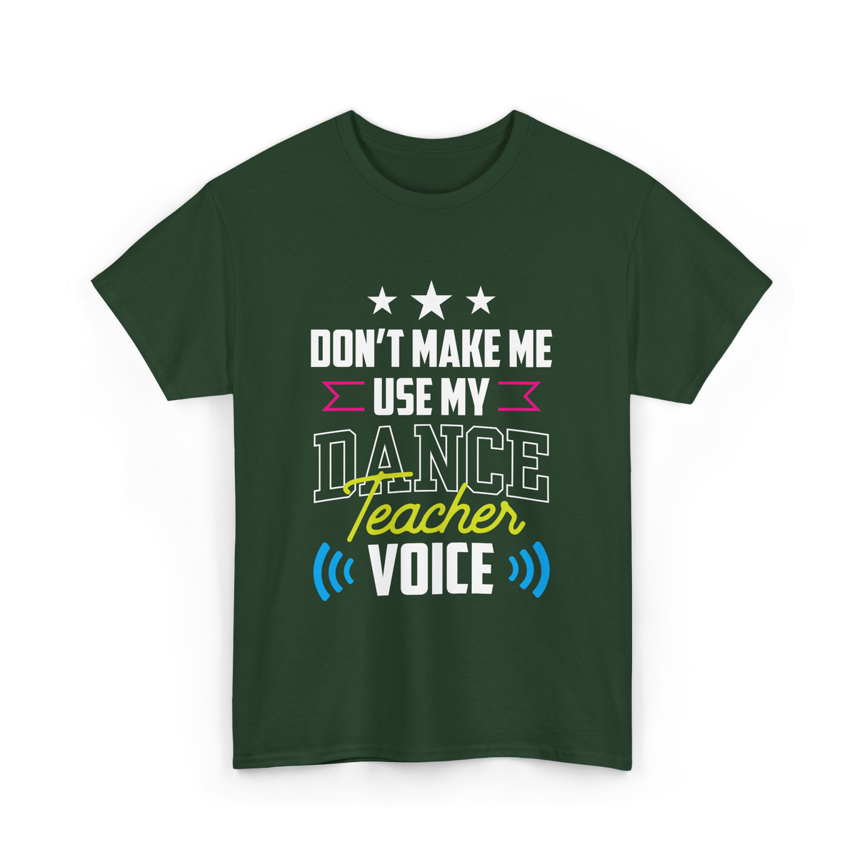 Don't Make Me Use My Dance Teacher Voice T-Shirt - Forest Green