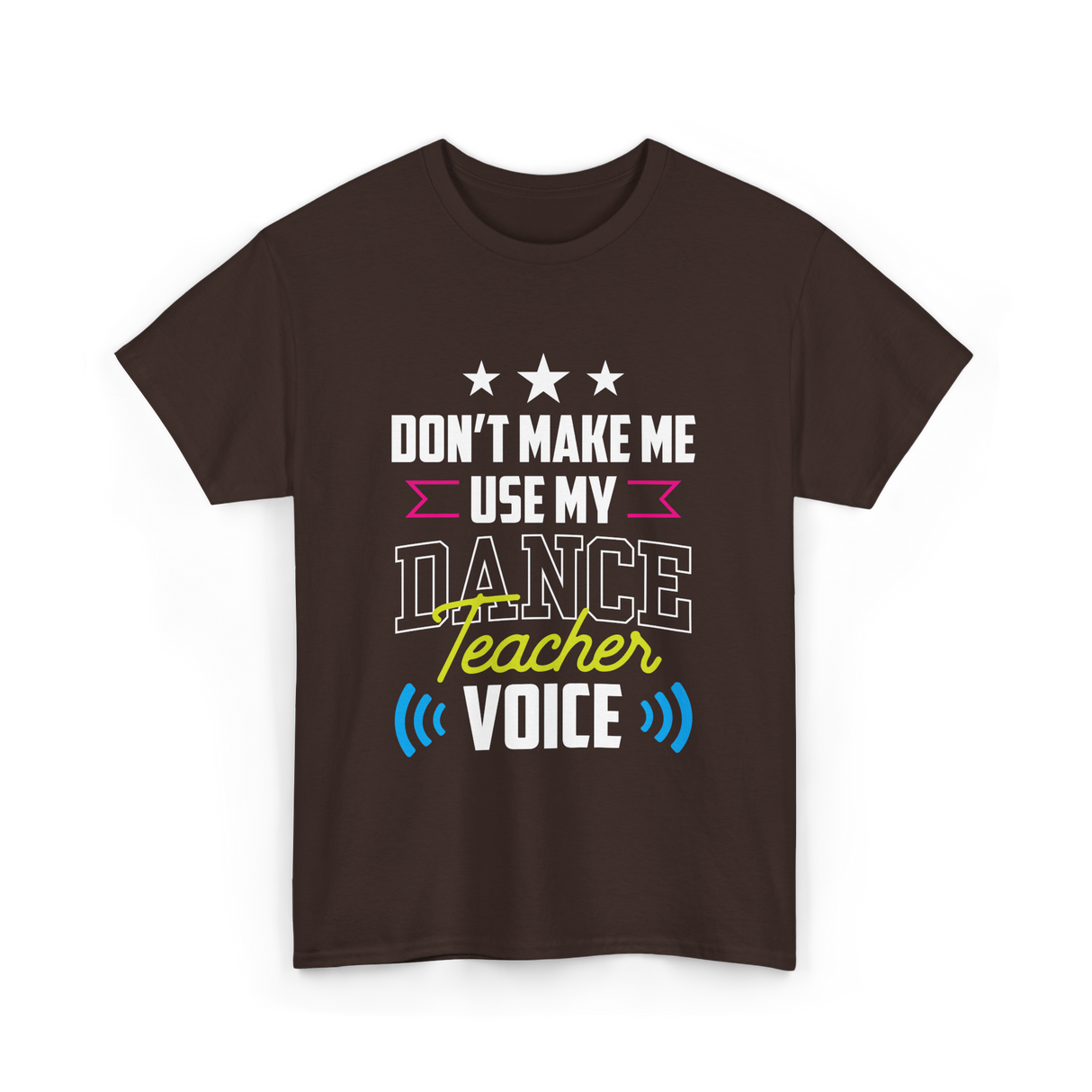 Don't Make Me Use My Dance Teacher Voice T-Shirt - Dark Chocolate