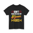 Don't Make Me Use My Karen Voice T-Shirt - Black