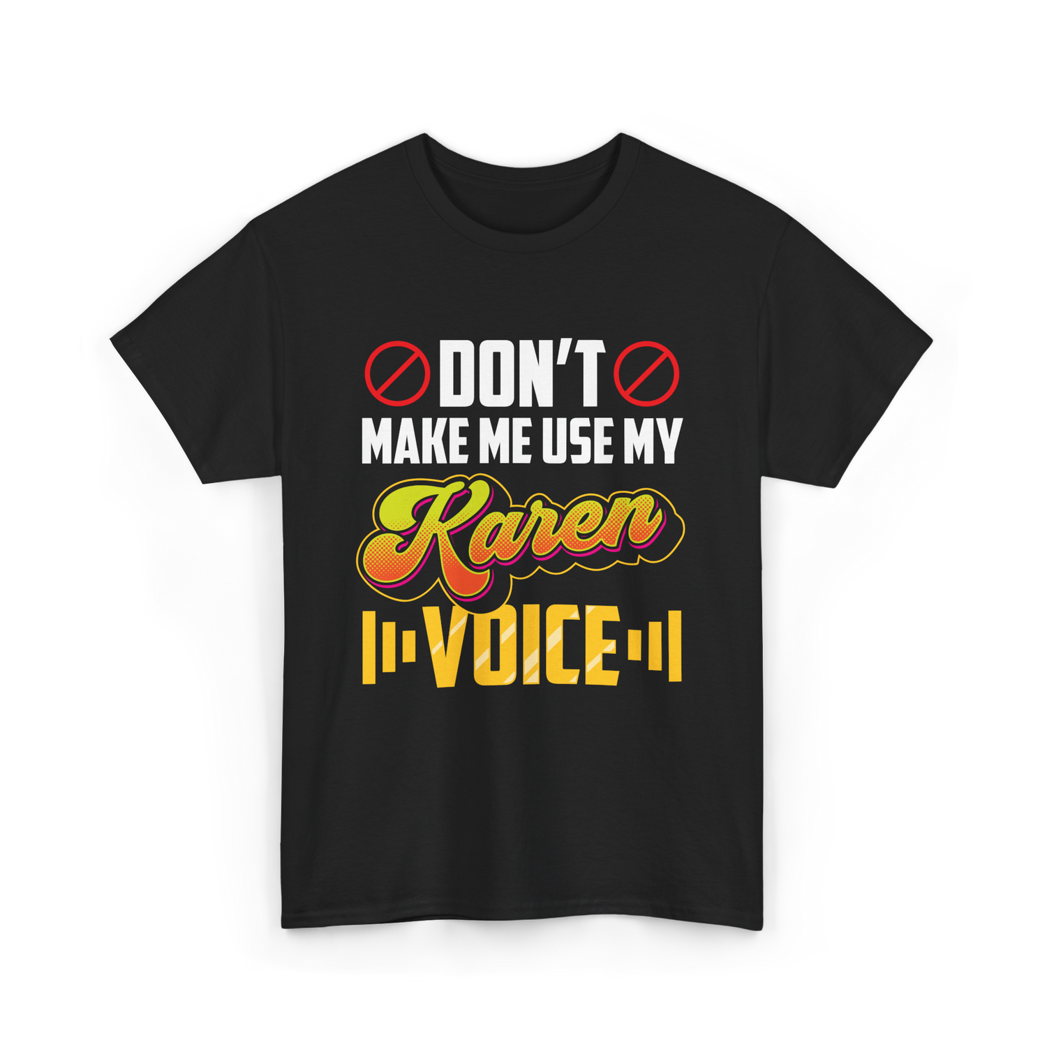 Don't Make Me Use My Karen Voice T-Shirt - Black