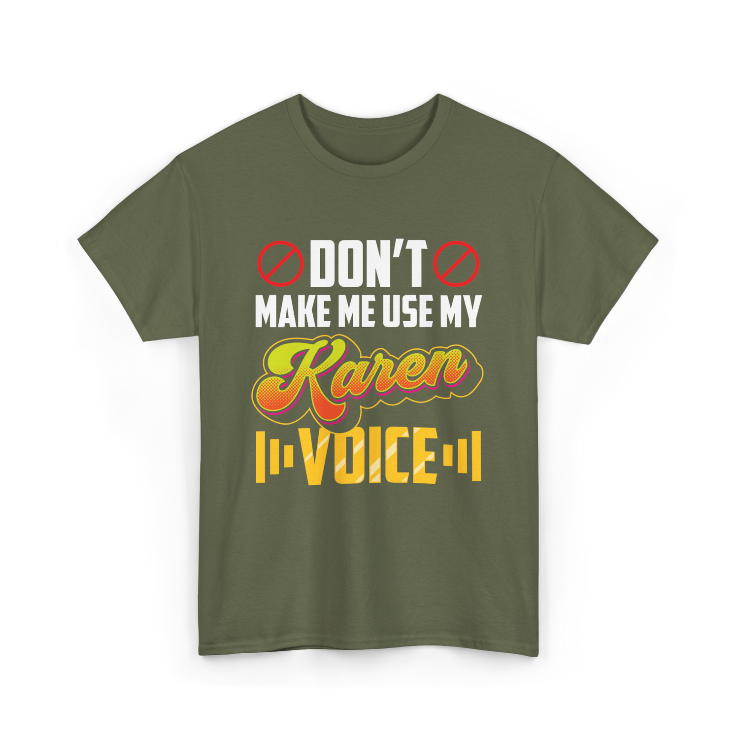 Don't Make Me Use My Karen Voice T-Shirt - Military Green