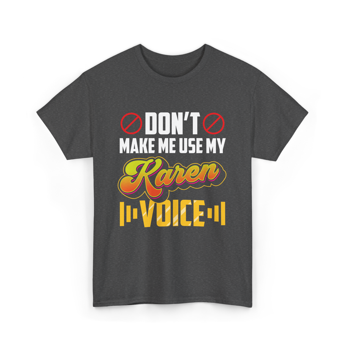 Don't Make Me Use My Karen Voice T-Shirt - Dark Heather