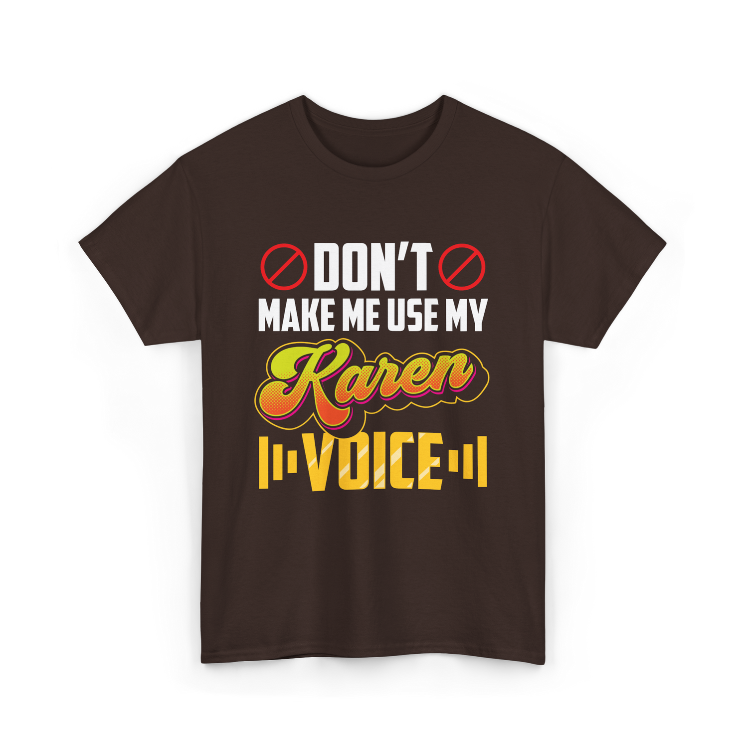 Don't Make Me Use My Karen Voice T-Shirt - Dark Chocolate