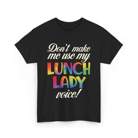 Dont Make Me Use My Lunch Lady Voice Lunch Lady T-Shirt - Black