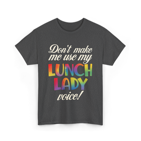 Dont Make Me Use My Lunch Lady Voice Lunch Lady T-Shirt - Dark Heather