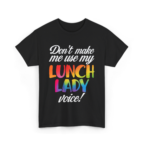 Don't Make Me Use My Lunch Lady Voice T-Shirt - Black