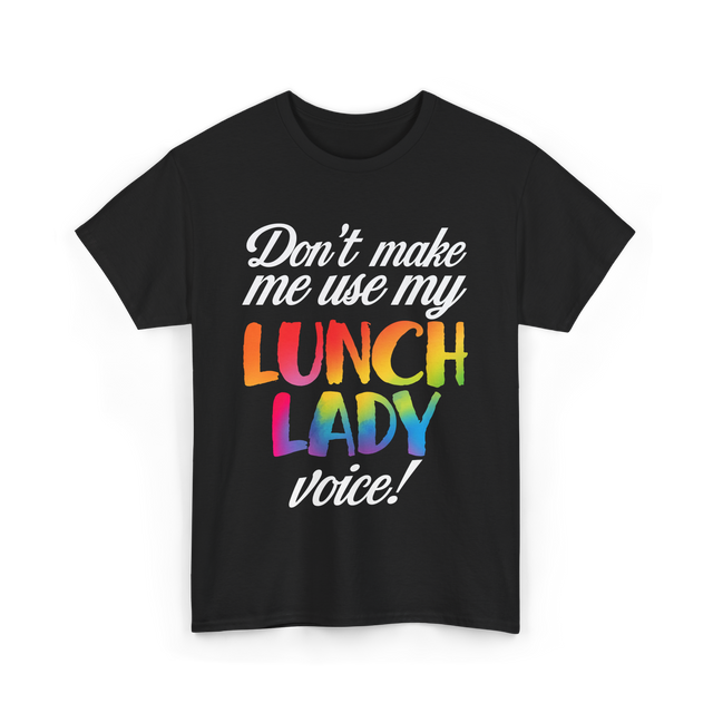 Don't Make Me Use My Lunch Lady Voice T-Shirt - Black