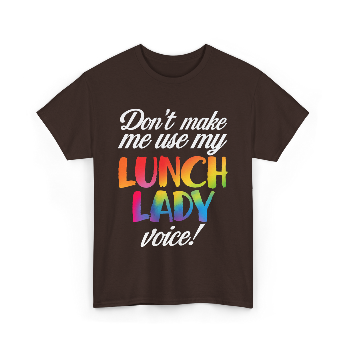 Don't Make Me Use My Lunch Lady Voice T-Shirt - Dark Chocolate