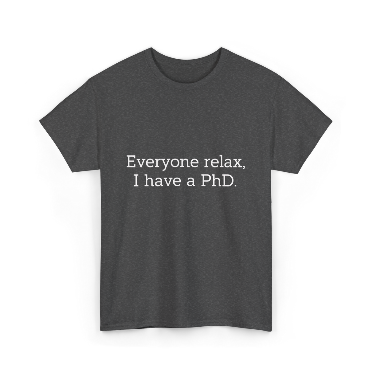Everyone Relax I Have a PhD Graduation T-Shirt - Dark Heather