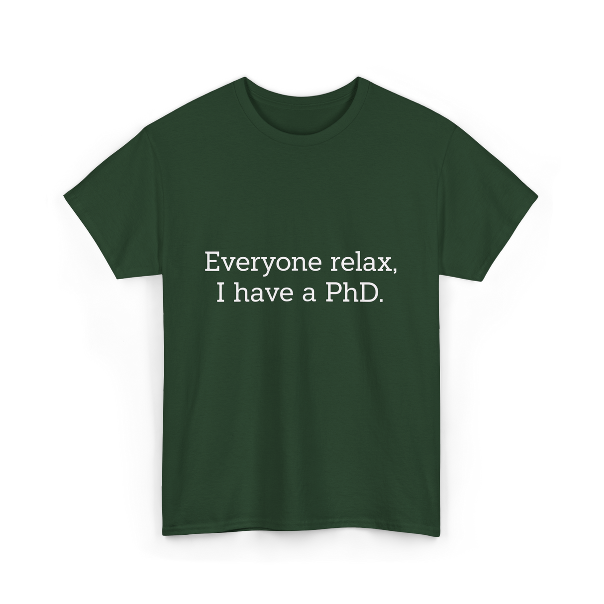 Everyone Relax I Have a PhD Graduation T-Shirt - Forest Green