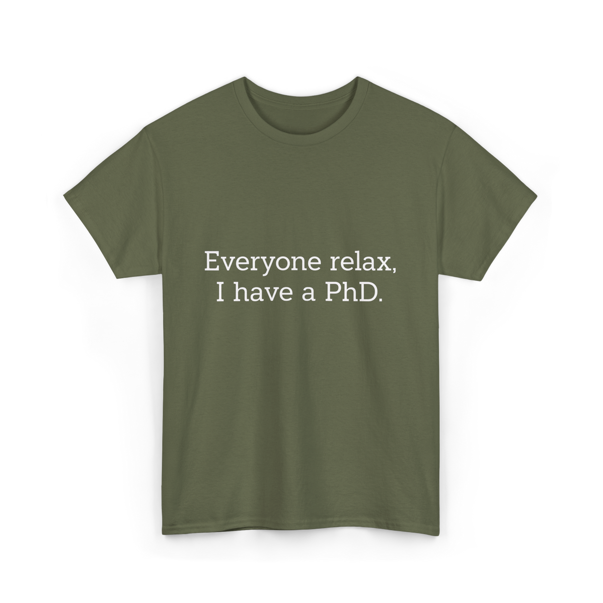 Everyone Relax I Have a PhD Graduation T-Shirt - Military Green
