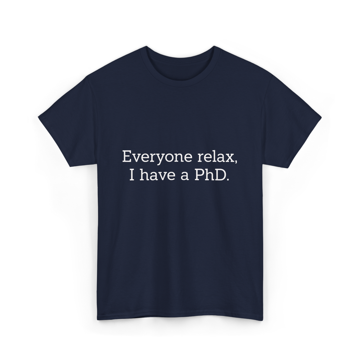 Everyone Relax I Have a PhD Graduation T-Shirt - Navy