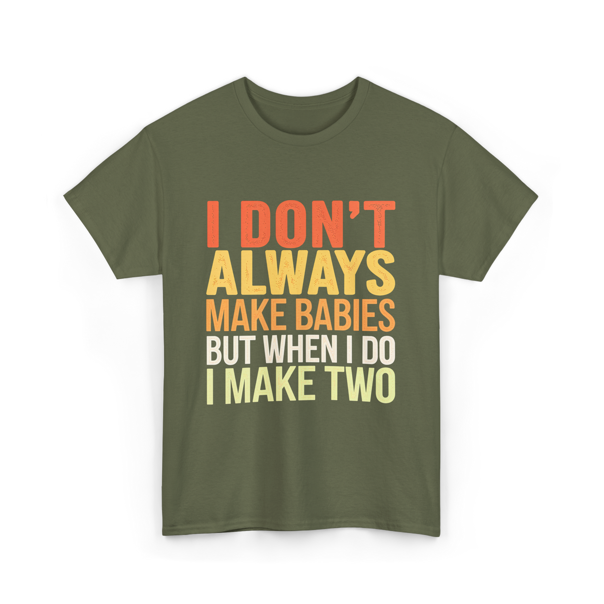 I Don't Always Make Babies Twins T-Shirt - Military Green