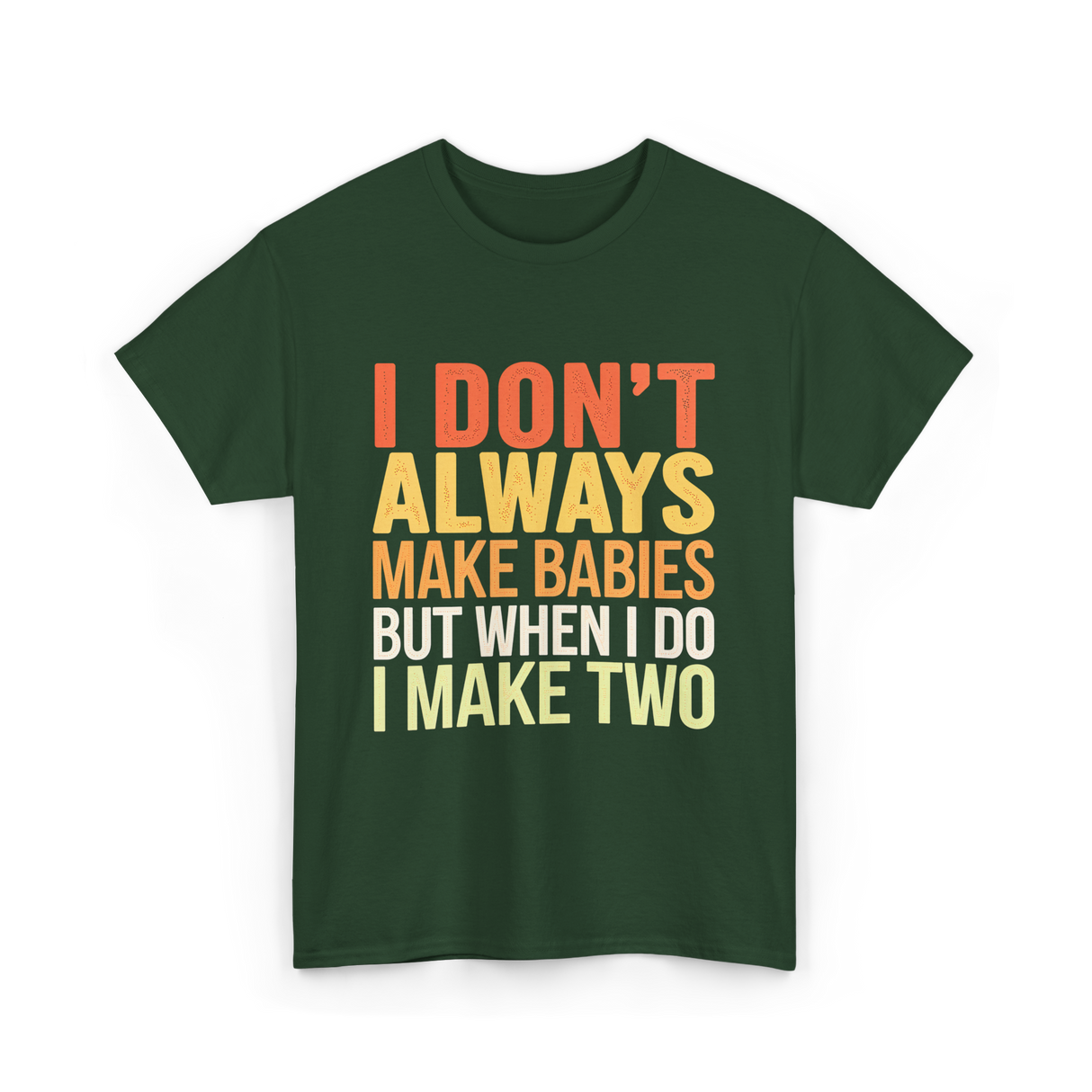 I Don't Always Make Babies Twins T-Shirt - Forest Green
