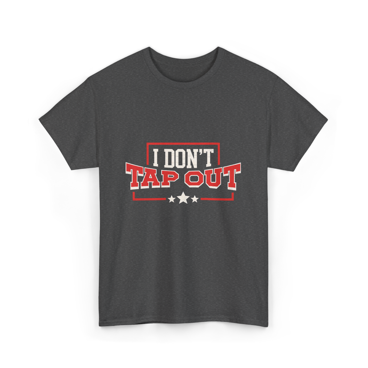 I Don't Tap Out MMA Fighting T-Shirt - Dark Heather