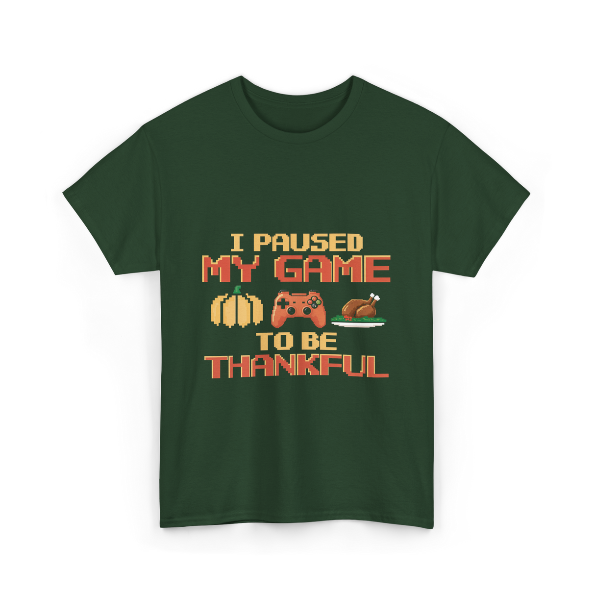 I Paused My Game Thanksgiving Gamer T-Shirt - Forest Green