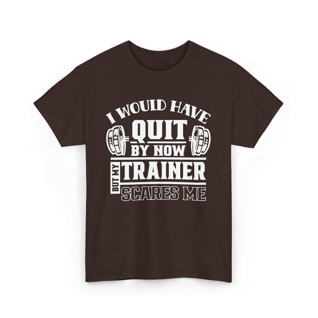 I Would Have Quit T-Shirt - Dark Chocolate