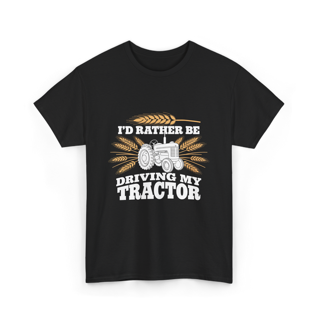 I'd Rather Be Driving Tractor Farmer T-Shirt - Black
