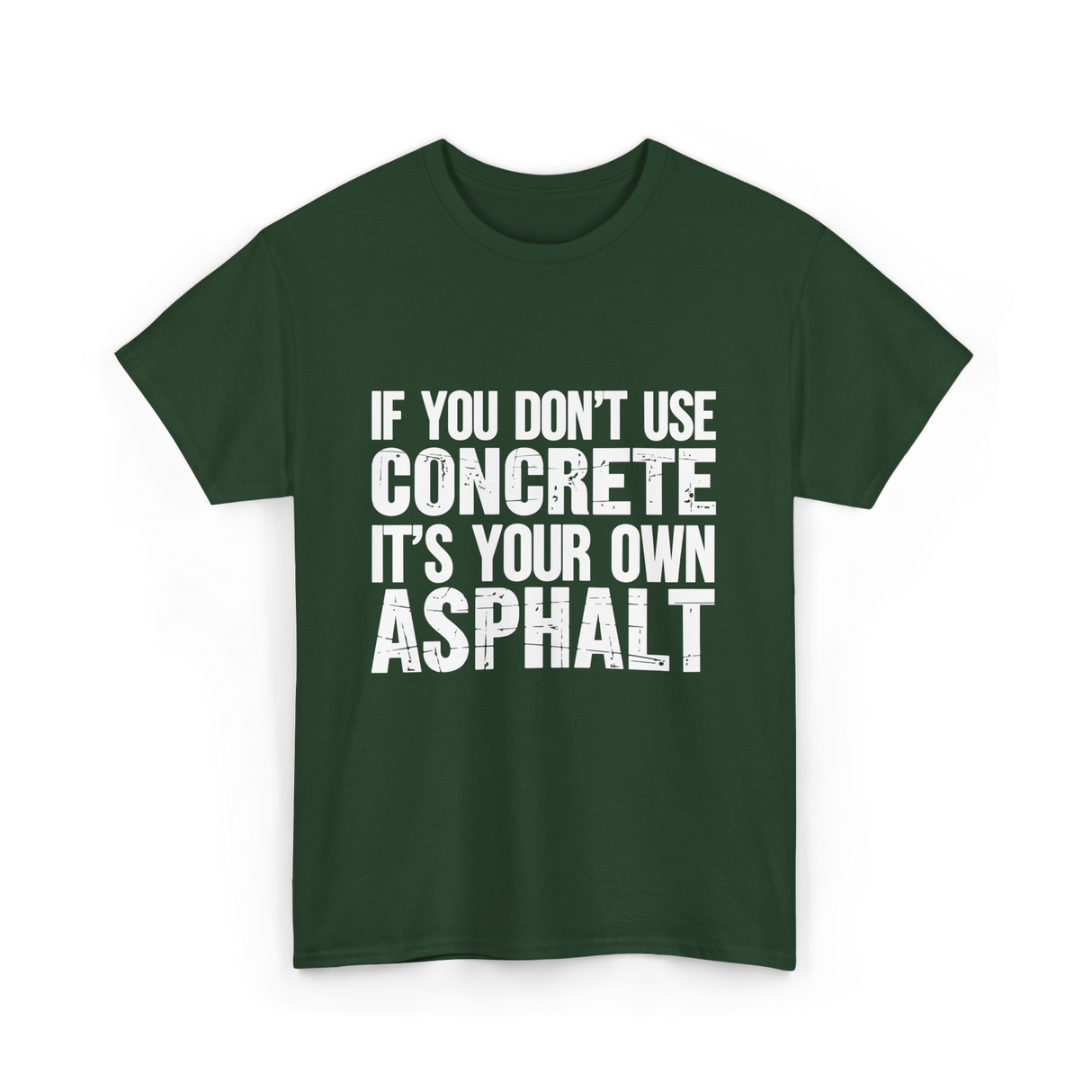If You Don't Use Concrete Asphalt T-Shirt - Forest Green