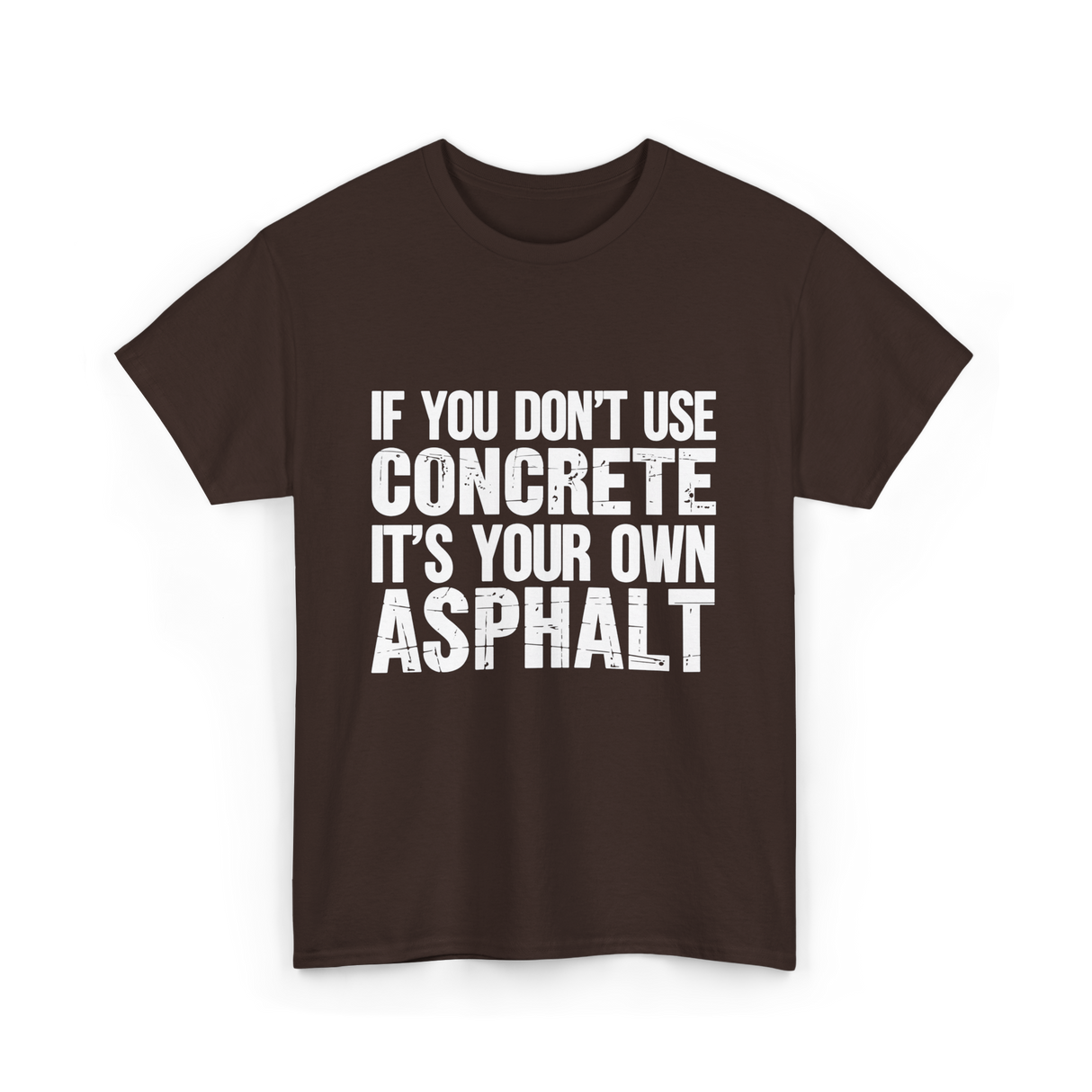 If You Don't Use Concrete Asphalt T-Shirt - Dark Chocolate