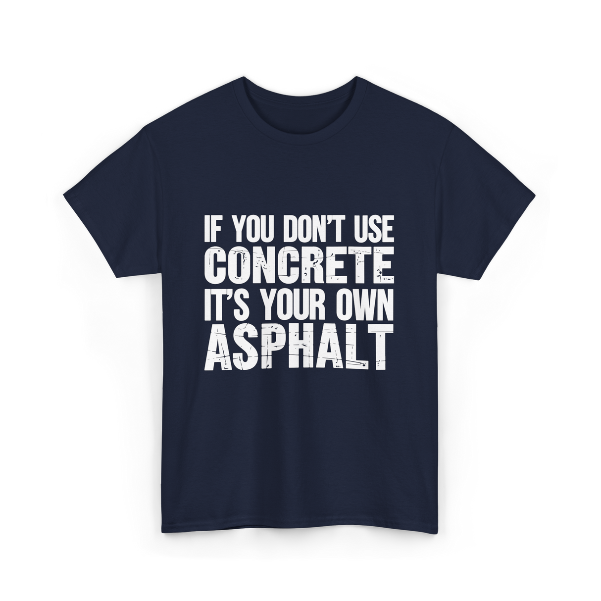 If You Don't Use Concrete Asphalt T-Shirt - Navy
