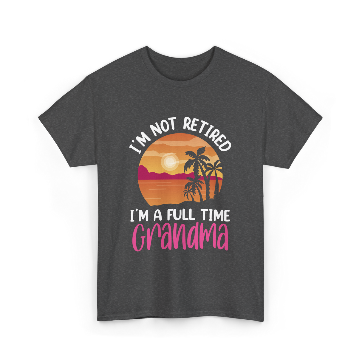 I'm A Full Time Grandma Retirement T-Shirt - Dark Heather