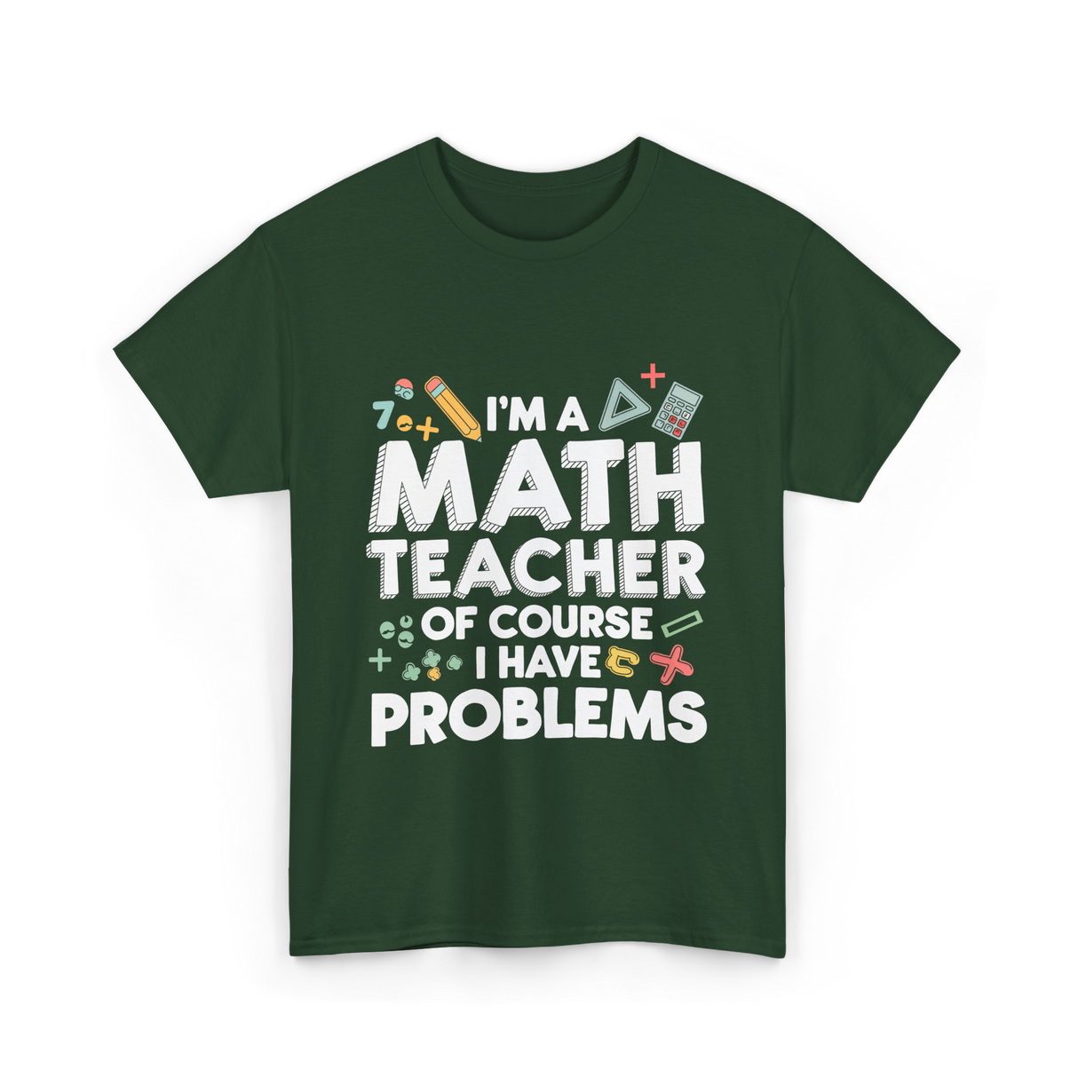 I'm A Math Teacher Problems T-Shirt - Forest Green
