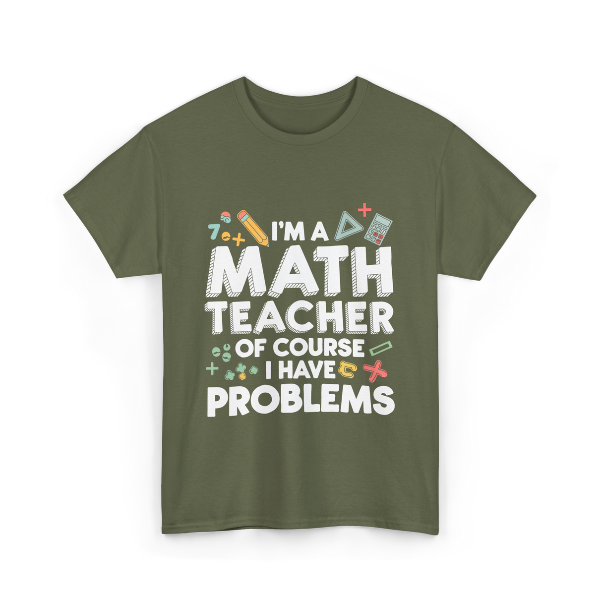 I'm A Math Teacher Problems T-Shirt - Military Green