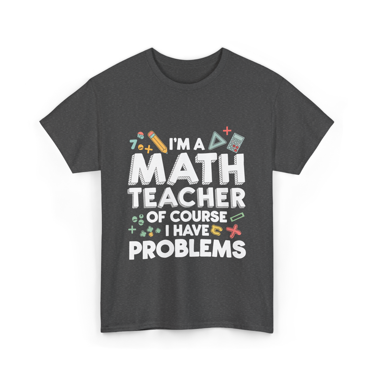 I'm A Math Teacher Problems T-Shirt - Dark Heather