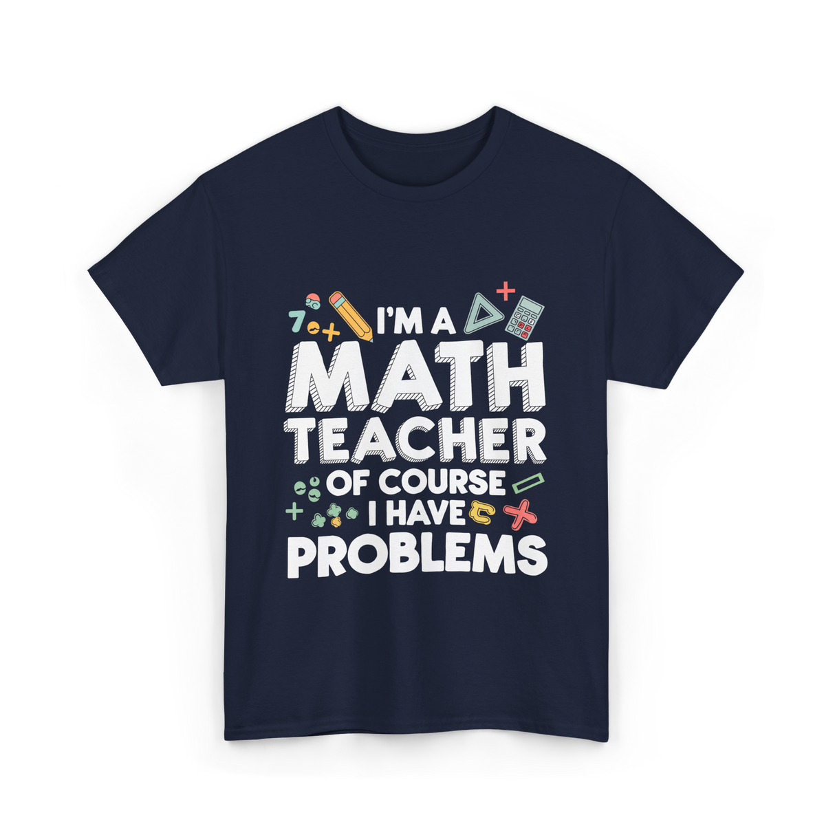 I'm A Math Teacher Problems T-Shirt - Navy