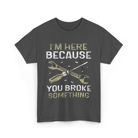 I'm Here Because Fixing T-Shirt - Dark Heather