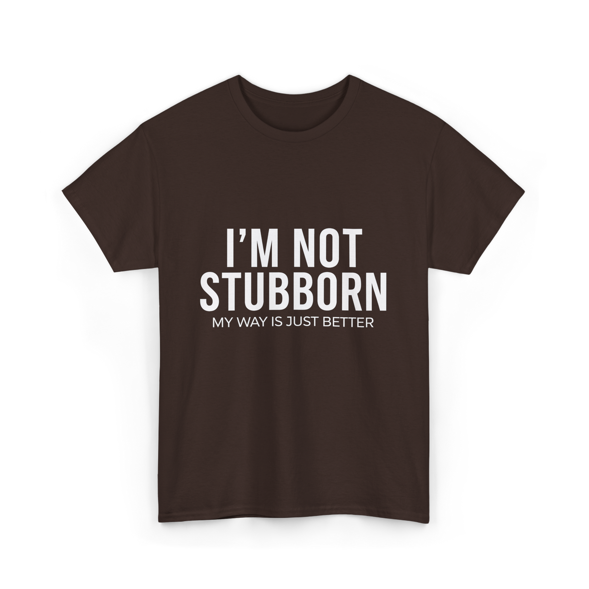 I'm Not Stubborn T-Shirt - Dark Chocolate