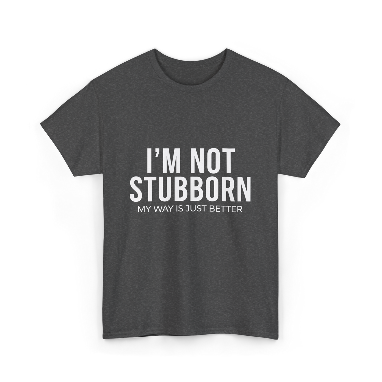 I'm Not Stubborn T-Shirt - Dark Heather