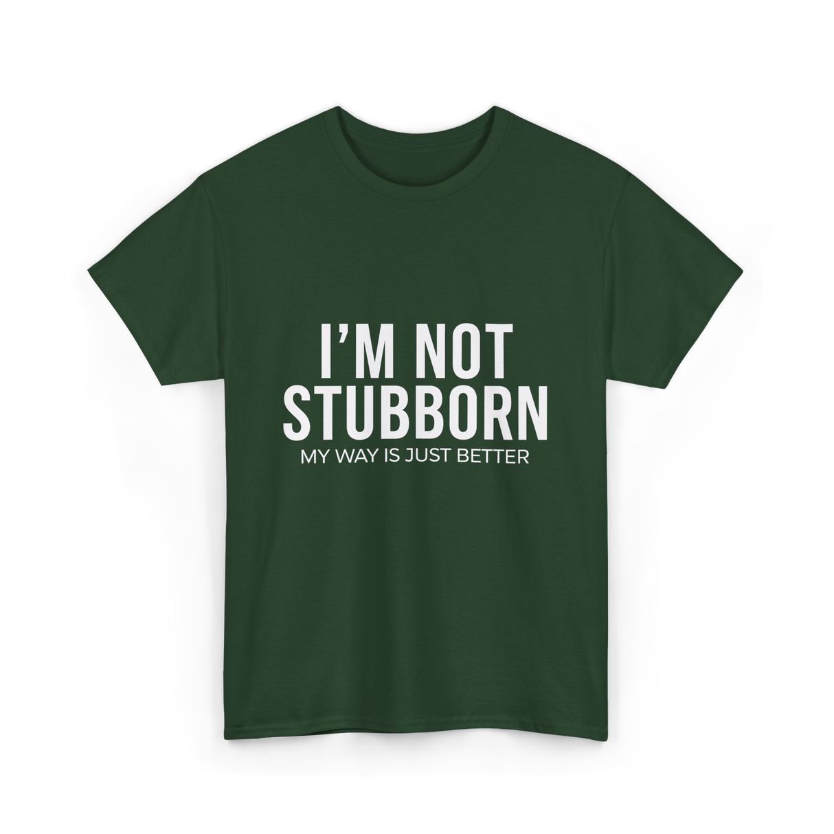I'm Not Stubborn T-Shirt - Forest Green