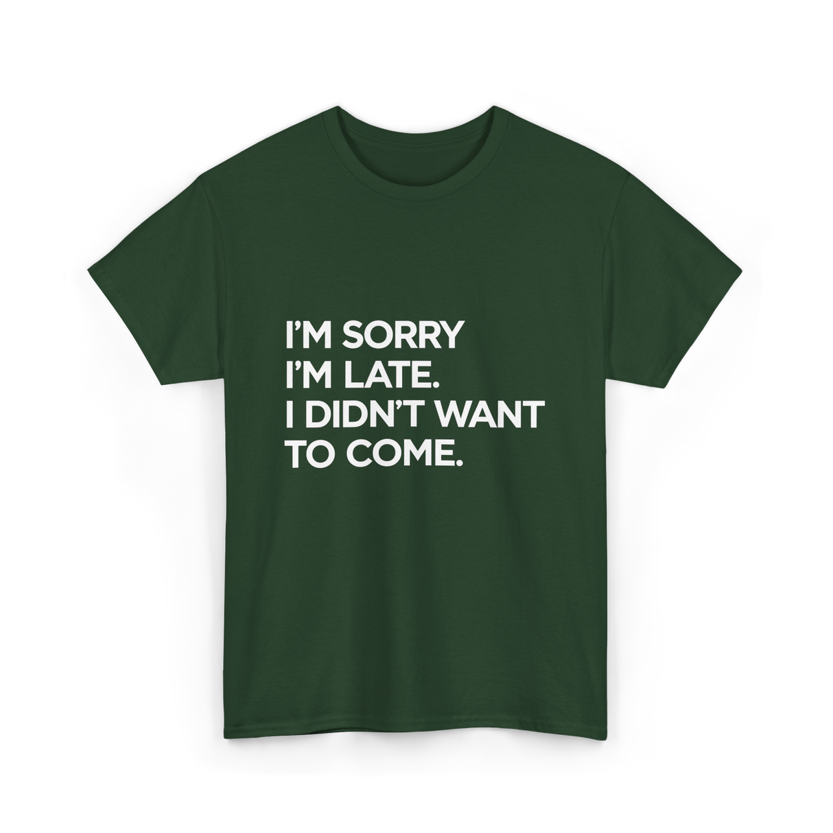 I'm Sorry I'm Late Apology Humor T-Shirt - Forest Green