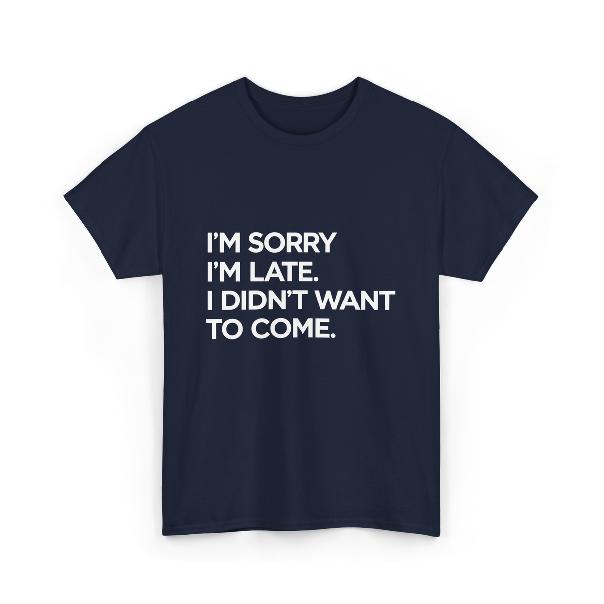 I'm Sorry I'm Late Apology Humor T-Shirt - Navy