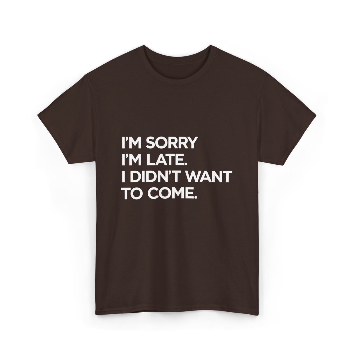 I'm Sorry I'm Late Apology Humor T-Shirt - Dark Chocolate