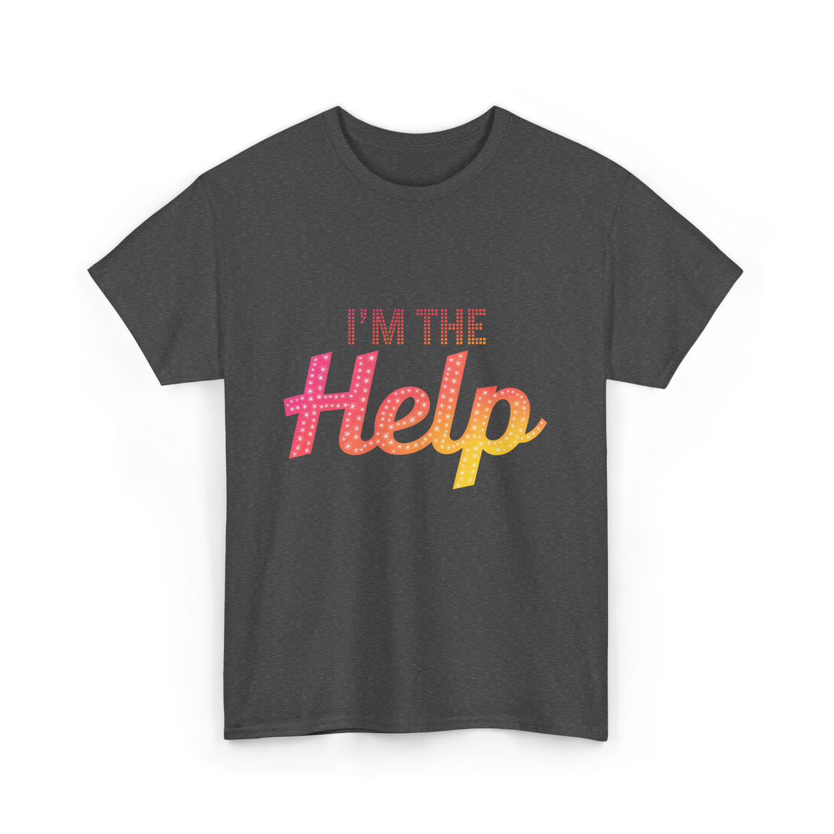 I'm The Help T-Shirt - Dark Heather