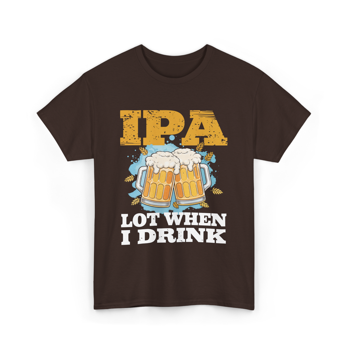 IPA Lot When I Drink Beer T-Shirt - Dark Chocolate