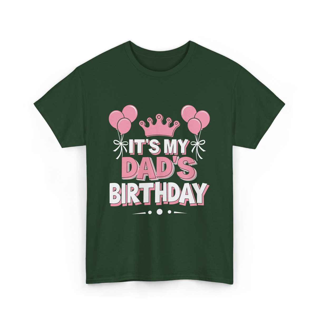 It's My Dad's Birthday Celebration T-Shirt - Forest Green