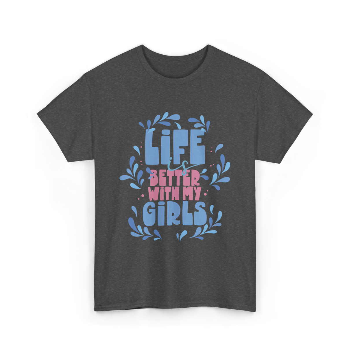 Life is Better with My Girls Mom T-Shirt - Dark Heather