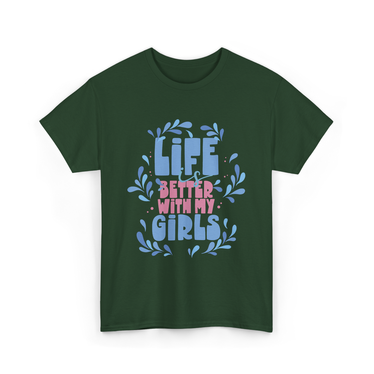Life is Better with My Girls Mom T-Shirt - Forest Green