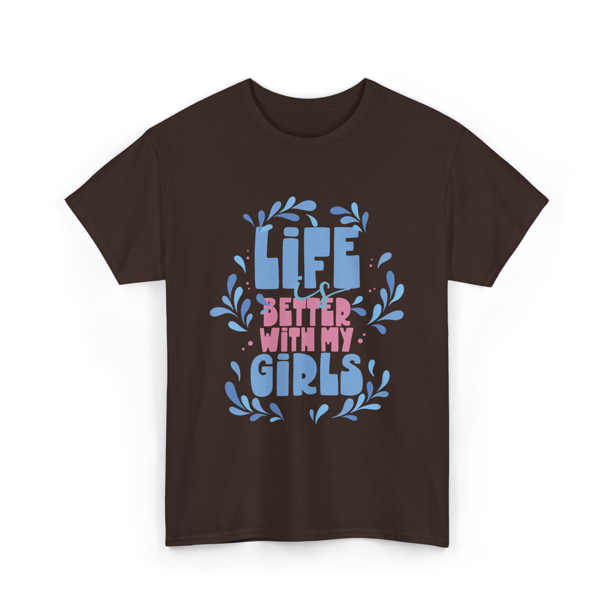 Life is Better with My Girls Mom T-Shirt - Dark Chocolate