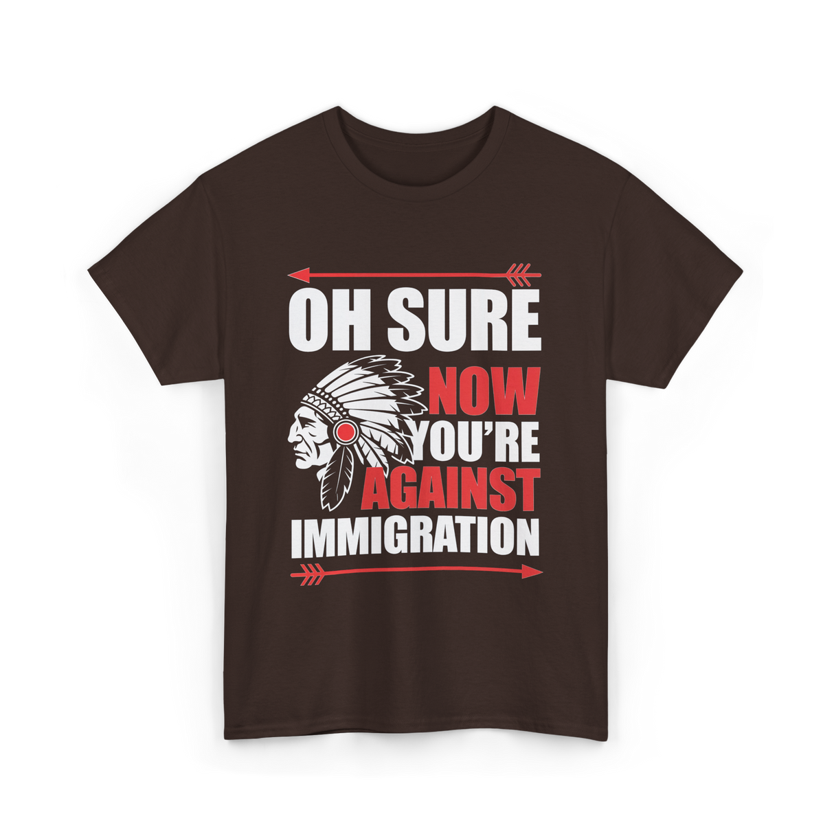 Oh Sure Now You're Immigration T-Shirt - Dark Chocolate