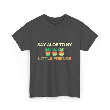 Say Aloe to My Little Friends Cactus T-Shirt - Dark Heather