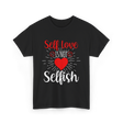 Self Love Is Not Selfish Self Love T-Shirt - Black