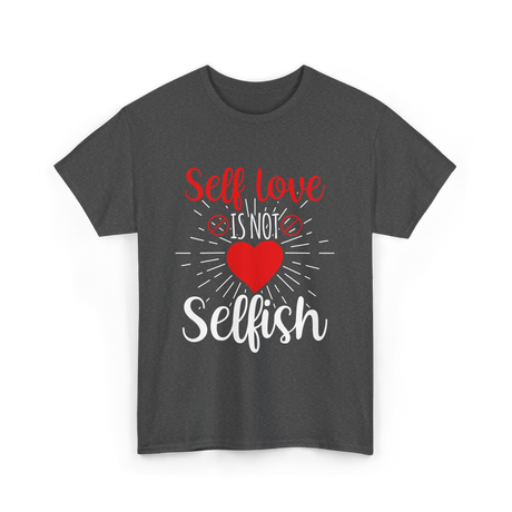 Self Love Is Not Selfish Self Love T-Shirt - Dark Heather