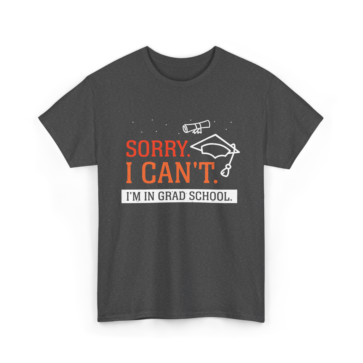 Sorry I Can't Grad School T-Shirt - Dark Heather