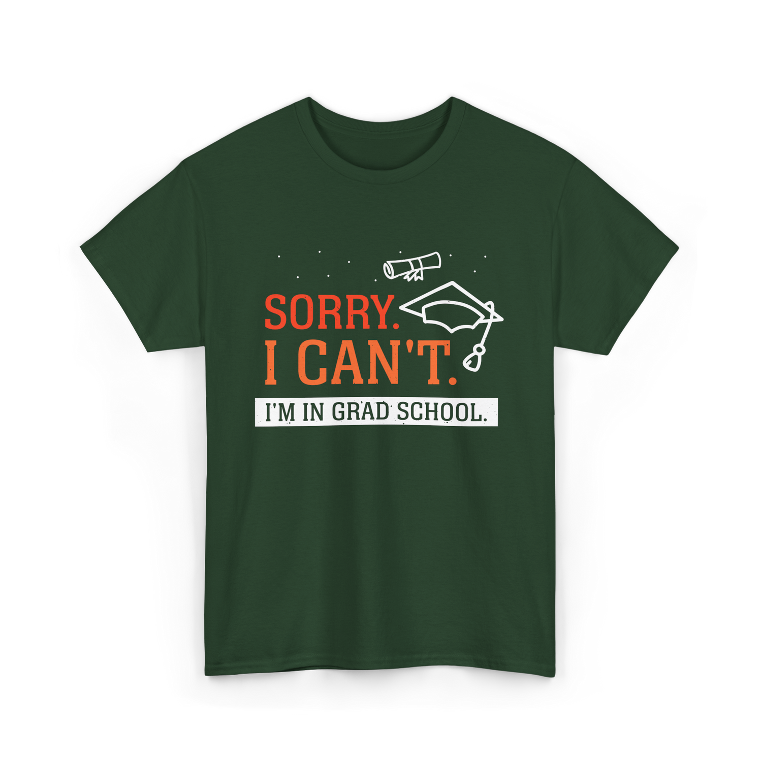 Sorry I Can't Grad School T-Shirt - Forest Green